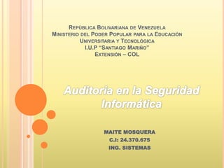 REPÚBLICA BOLIVARIANA DE VENEZUELA
MINISTERIO DEL PODER POPULAR PARA LA EDUCACIÓN
UNIVERSITARIA Y TECNOLÓGICA
I.U.P “SANTIAGO MARIÑO”
EXTENSIÓN – COL
MAITE MOSQUERA
C.I: 24.370.675
ING. SISTEMAS
 