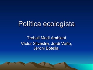 Política ecologísta Treball Medi Ambient Víctor Silvestre, Jordi Vaño, Jeroni Botella. 