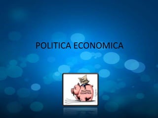 POLITICA ECONOMICA
 