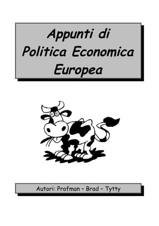 Appunti di
Politica Economica
      Europea




  Autori: Profman – Brad – Tytty
 