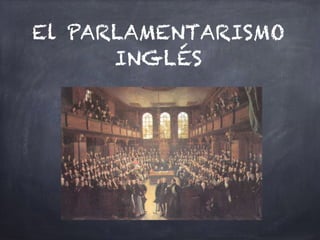El PARLAMENTARISMO
INGLÉS
 
