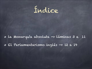 Índice
la Monarquía absoluta -> láminas 3 a 11
El Parlamentarismo inglés —> 12 a 19
 