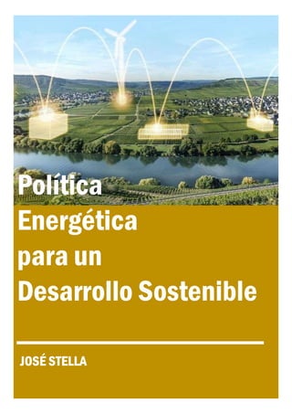 Política
Energética
para un
Desarrollo Sostenible
JOSÉ STELLA
 