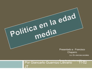 Por Giancarlo Guarnizo Liévano 11-02
JT
Presentado a : Francisco
Chaparro
Lic. En ciencias sociales
Área de ciencias políticas
 