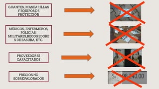 GUANTES, MASCARILLAS
Y EQUIPOS DE
PROTECCIÓN
MÉDICOS, ENFERMEROS,
POLICÍAS,
MILITARES,RECOGEDORE
S DE BASURA, ETC.
PROVEEDORES
CAPACITADOS
PRECIOS NO
SOBREVALORADOS
 