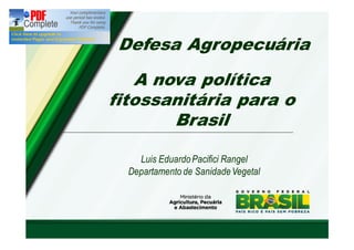 Defesa Agropecuária 
A nova política 
fitossanitária para o 
Brasil 
Luis Eduardo Pacifici Rangel 
Departamento de Sanidade Vegetal 
 