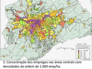2. Concentração dos empregos nas áreas centrais com
densidades da ordem de 1.000 emp/ha.
 