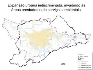 Expansão urbana indiscriminada, invadindo as
áreas prestadoras de serviços ambientais.
1990
 