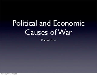 Political and Economic
                        Causes of War
                               Daniel Ron




Wednesday, February 11, 2009
 