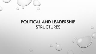 POLITICAL AND LEADERSHIP
STRUCTURES
 