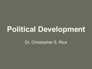 Political Development Dr. Christopher S. Rice 