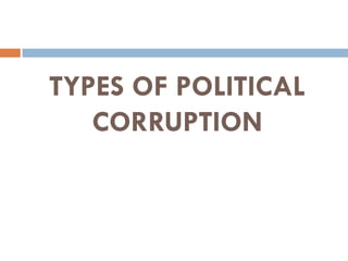 TYPES OF POLITICAL
CORRUPTION
 
