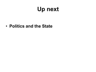 Up next
• Politics and the State
 