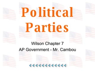 Political Parties Wilson Chapter 7 AP Government - Mr. Cambou 