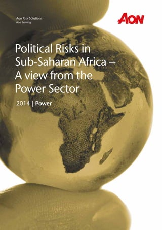 A o n P o l i t i c a l R i s k s i n S u b - S a h a r a n A f r i c a 2 0 1 4 P o w e r
2
Political Risks in
Sub-Saharan Africa –
A view from the
Power Sector
2014 | Power
Aon Risk Solutions
Aon Broking
 