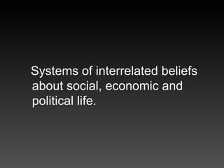 Systems of interrelated beliefs about social, economic and political life. 