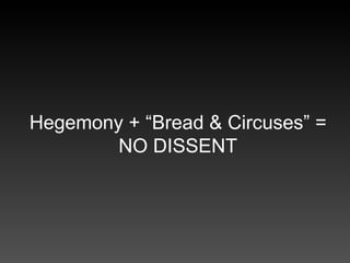 Hegemony + “Bread & Circuses” = NO DISSENT 