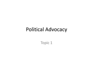 Political Advocacy

      Topic 1
 