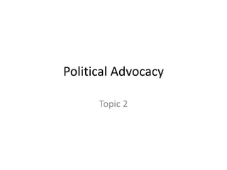 Political Advocacy

      Topic 2
 