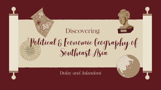 Discovering
Political & Economic Geography of
Southeast Asia
Dulay and Jalandoni
 