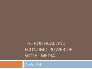 THE POLITICAL AND
ECONOMIC POWER OF
SOCIAL MEDIA
Charles Mok
 