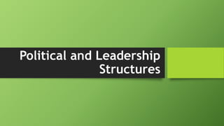 Political and Leadership
Structures
 