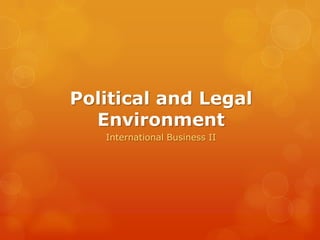 Political and Legal
  Environment
   International Business II
 