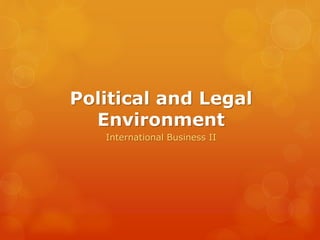 Political and Legal
Environment
International Business II
 