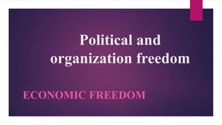 Political and
organization freedom
ECONOMIC FREEDOM
 