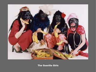 The Guerilla Girls
 