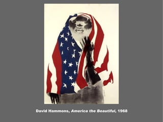 David Hammons, America the Beautiful, 1968
 