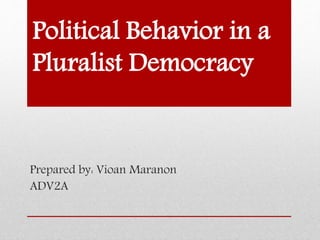 Political Behavior in a 
Pluralist Democracy 
Prepared by: Vioan Maranon 
ADV2A 
 