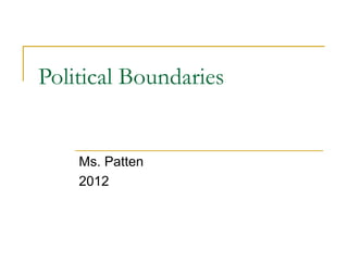 Political Boundaries

Ms. Patten
2012

 