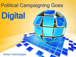 Political Campaigning Goes
Airhub Technologies
Digital
 