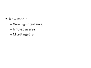 • New media
– Growing importance
– Innovative area
– Microtargeting
 
