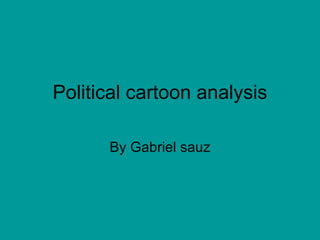 Political cartoon analysis By Gabriel sauz 