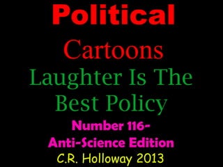 Political
Cartoons

Laughter Is The
Best Policy
Number 116Anti-Science Edition
C.R. Holloway 2013

 