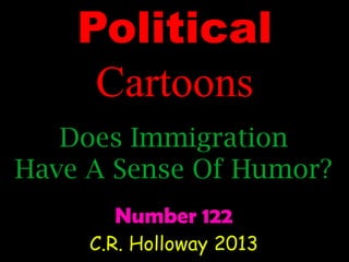 Political
Cartoons
Does Immigration
Have A Sense Of Humor?
Number 122
C.R. Holloway 2013

 