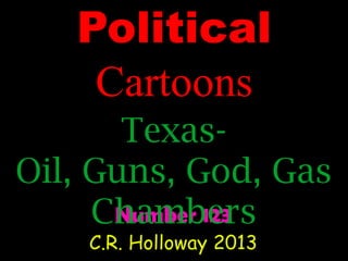 Political
Cartoons
TexasOil, Guns, God, Gas
Number 123
Chambers
C.R. Holloway 2013

 