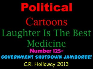 Political
Cartoons

Laughter Is The Best
Medicine
Number 125-

Government Shutdown Jamboree!
C.R. Holloway 2013

 