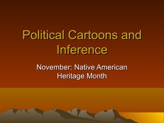 Political Cartoons and
       Inference
  November: Native American
       Heritage Month
 
