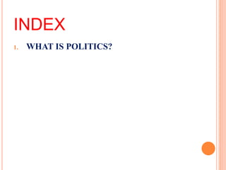INDEX
1. WHAT IS POLITICS?
 