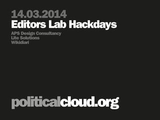 politicalcloud.org
14.03.2014
Editors Lab Hackdays
APS Design Consultancy
Lite Solutions
Wikidiari
 