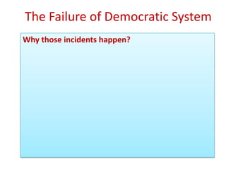 The Failure of Democratic System
Why those incidents happen?
 