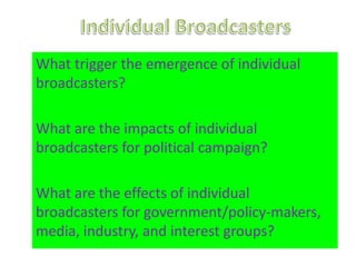 What trigger the emergence of individual
broadcasters?

What are the impacts of individual
broadcasters for political camp...