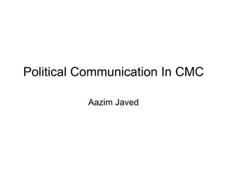 Political Communication In CMC Aazim Javed 