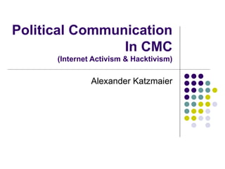 Political Communication In CMC (Internet Activism & Hacktivism) Alexander Katzmaier 