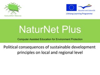 Political consequences of sustainable development  principles on local and regional level NaturNet Plus Computer Assisted Education for Environment Protection 