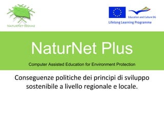 Conseguenze politiche dei principi di sviluppo sostenibile a livello regionale e locale. NaturNet Plus Computer Assisted Education for Environment Protection 