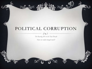 POLITICAL CORRUPTION
      The Roaring 20’s to the New Decade
         Have we really changed much?
 